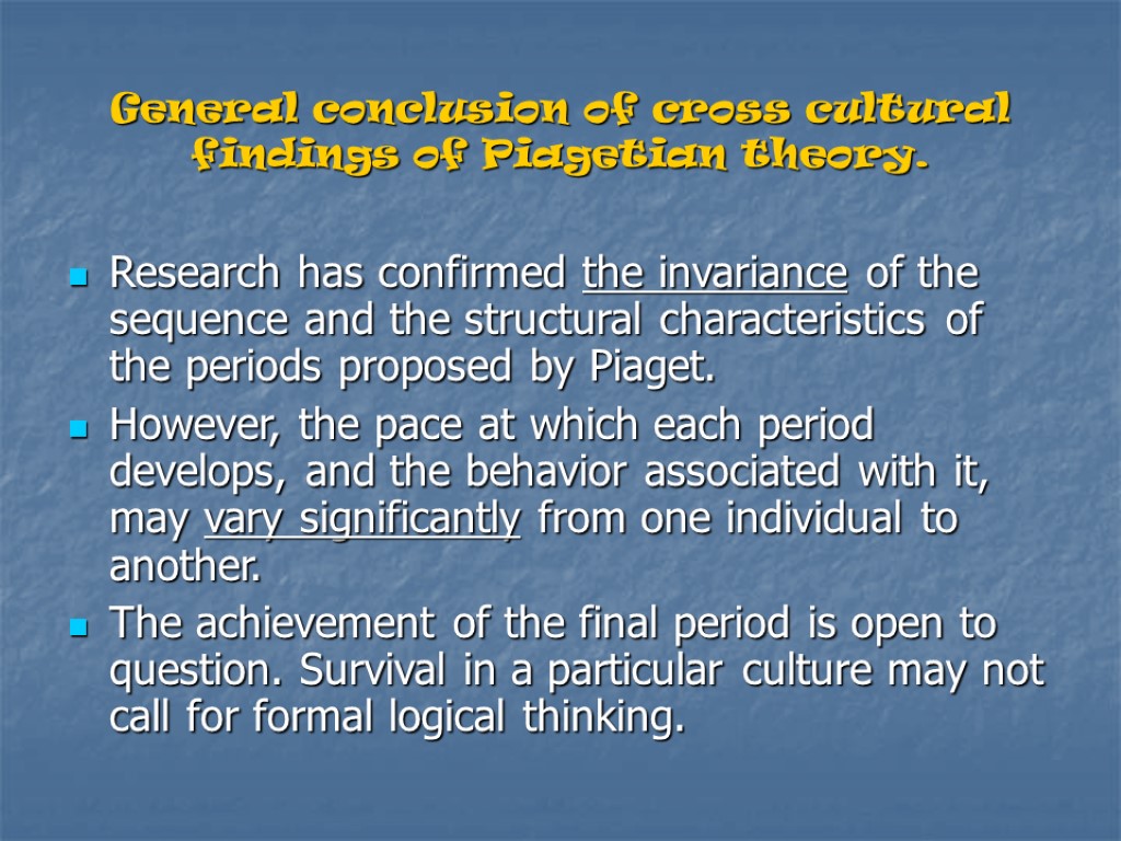 General conclusion of cross cultural findings of Piagetian theory. Research has confirmed the invariance